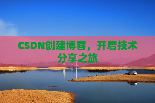 CSDN创建博客，开启技术分享之旅